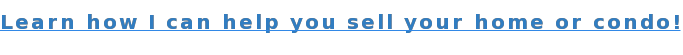 Learn how I can help you sell your home or condo!